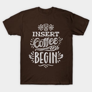 Insert Coffee To Begin T-Shirt